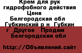 Крем для рук гидрофобного действия › Цена ­ 50 - Белгородская обл., Губкинский р-н, Губкин г. Другое » Продам   . Белгородская обл.